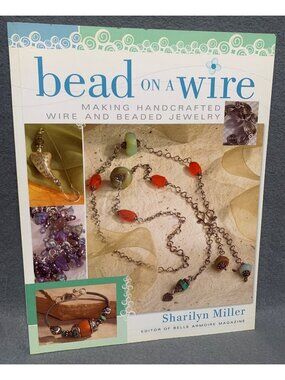 Bead On A Wire By Sharilyn Miller - Handcrafted Wire & Beaded Jewelry Guide